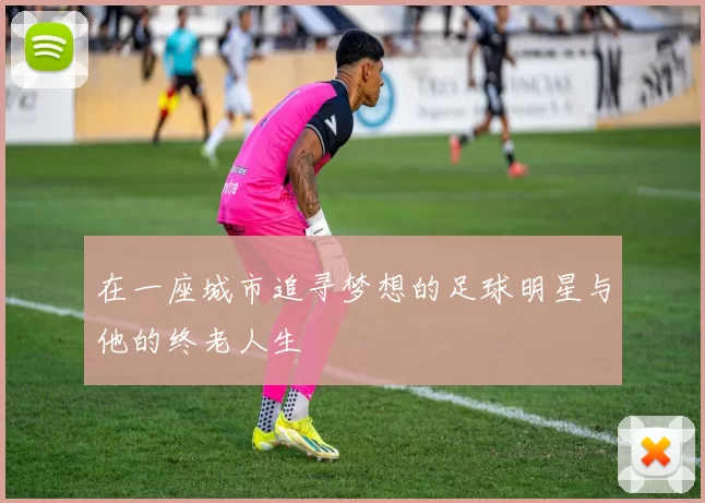 在一座城市追寻梦想的足球明星与他的终老人生
