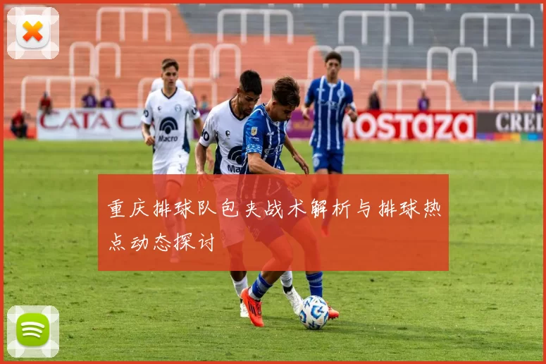 重庆排球队包夹战术解析与排球热点动态探讨