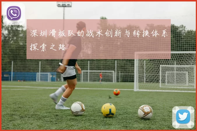 深圳滑板队的战术创新与转换体系探索之路
