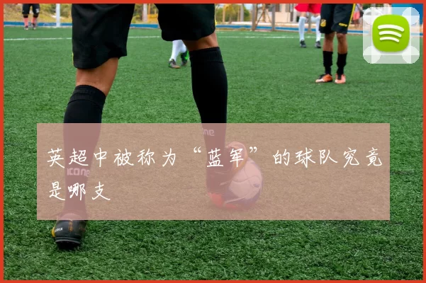 英超中被称为“蓝军”的球队究竟是哪支