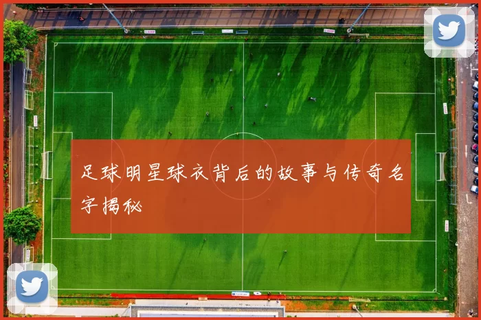 足球明星球衣背后的故事与传奇名字揭秘