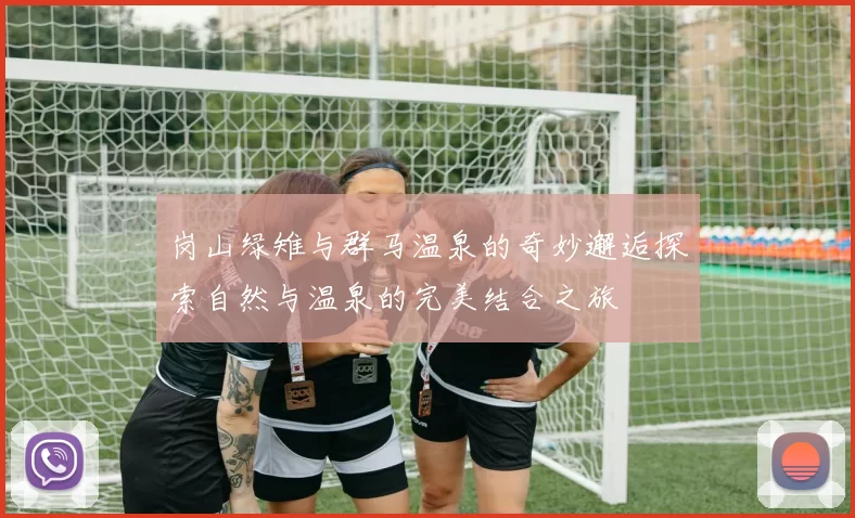 岗山绿雉与群马温泉的奇妙邂逅探索自然与温泉的完美结合之旅
