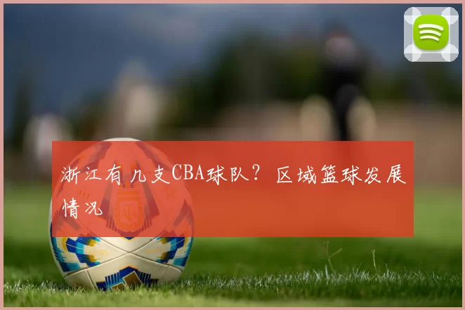 浙江有几支CBA球队？区域篮球发展情况