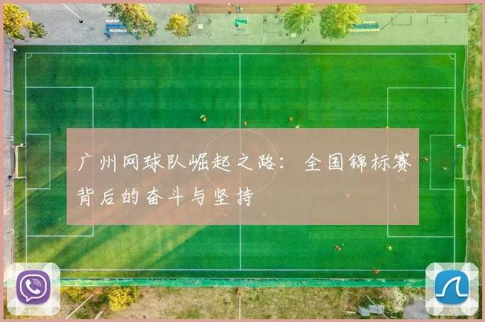 广州网球队崛起之路：全国锦标赛背后的奋斗与坚持