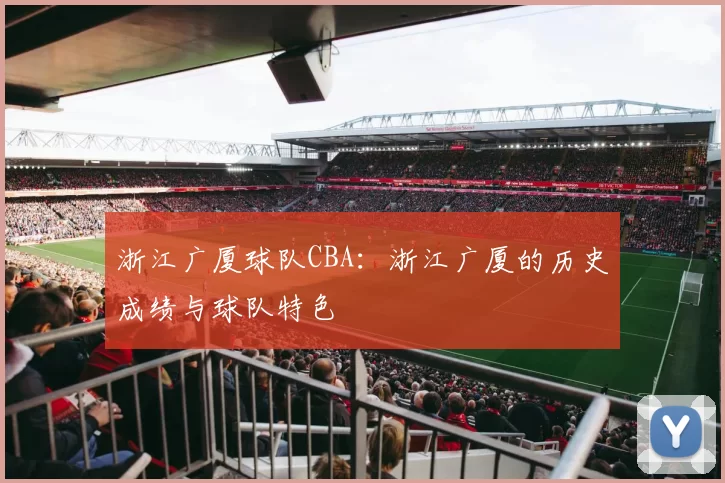 浙江广厦球队CBA：浙江广厦的历史成绩与球队特色