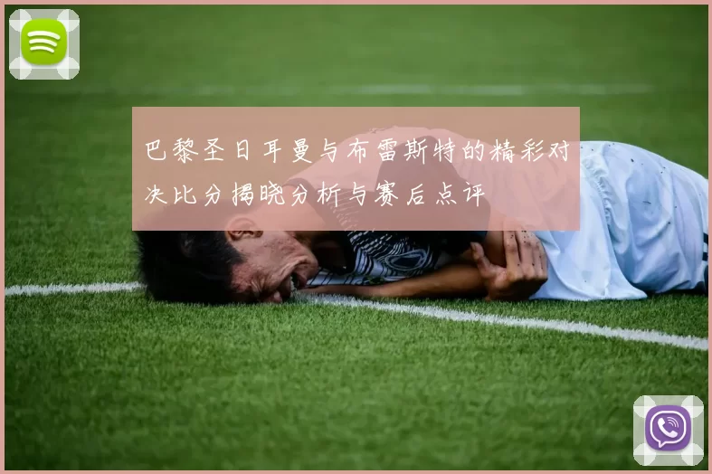 巴黎圣日耳曼与布雷斯特的精彩对决比分揭晓分析与赛后点评