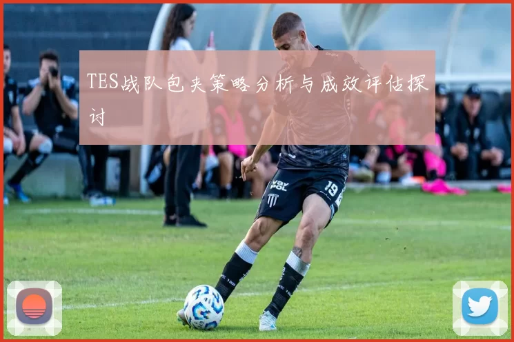 TES战队包夹策略分析与成效评估探讨