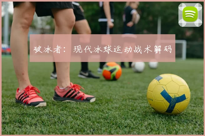 破冰者：现代冰球运动战术解码