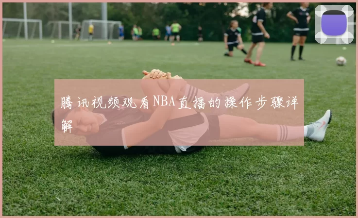 腾讯视频观看NBA直播的操作步骤详解